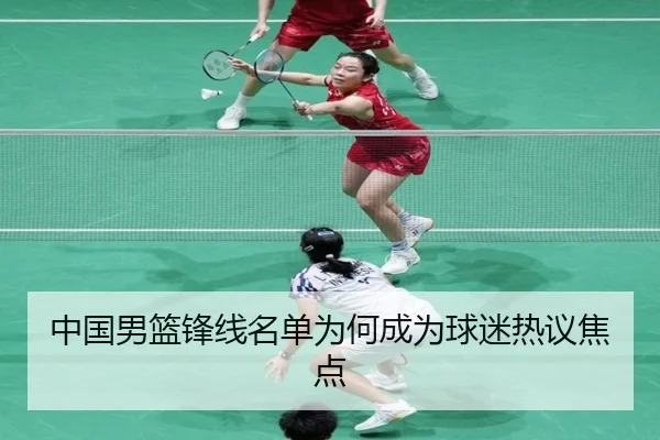 中国男篮锋线名单为何成为球迷热议焦点